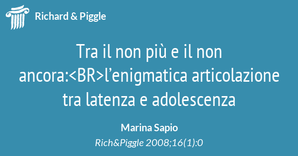 Tra il non più e il non ancora:l'enigmatica articolazione tra latenza e  adolescenza